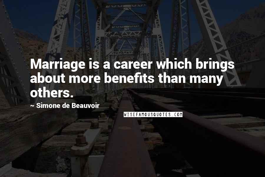 Simone De Beauvoir Quotes: Marriage is a career which brings about more benefits than many others.
