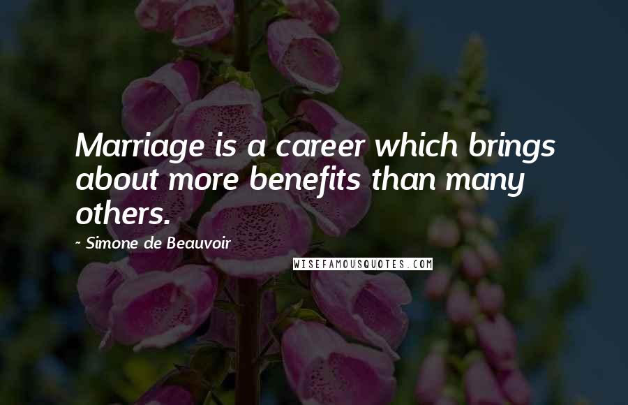 Simone De Beauvoir Quotes: Marriage is a career which brings about more benefits than many others.