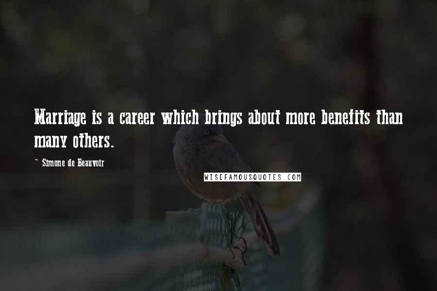 Simone De Beauvoir Quotes: Marriage is a career which brings about more benefits than many others.