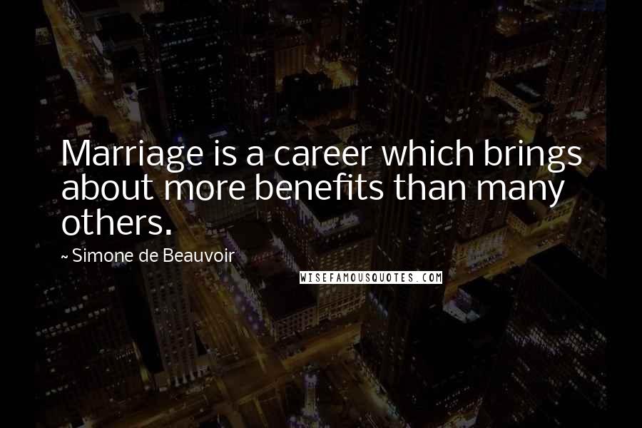 Simone De Beauvoir Quotes: Marriage is a career which brings about more benefits than many others.