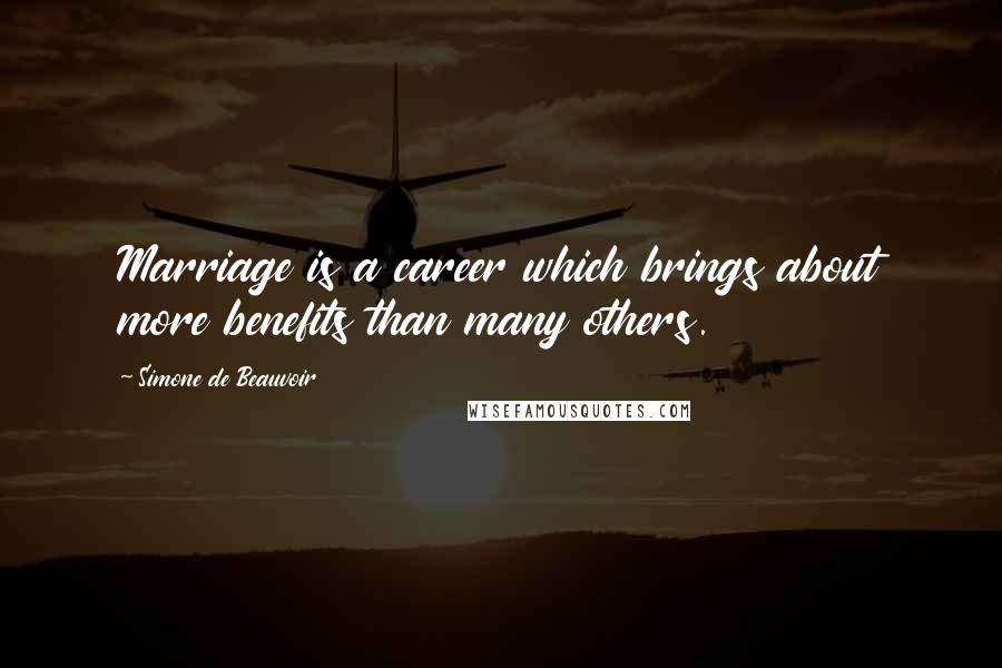 Simone De Beauvoir Quotes: Marriage is a career which brings about more benefits than many others.