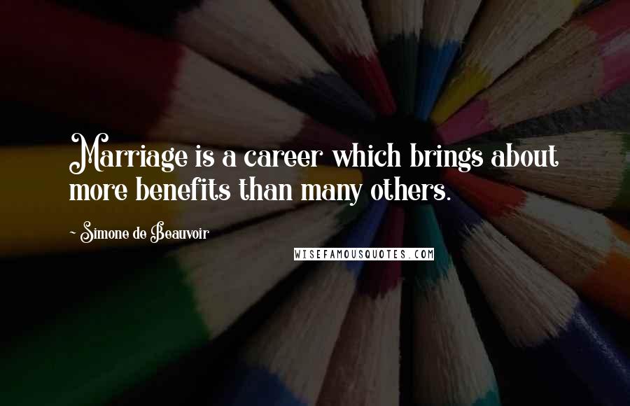 Simone De Beauvoir Quotes: Marriage is a career which brings about more benefits than many others.