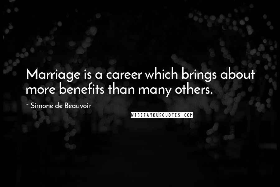 Simone De Beauvoir Quotes: Marriage is a career which brings about more benefits than many others.