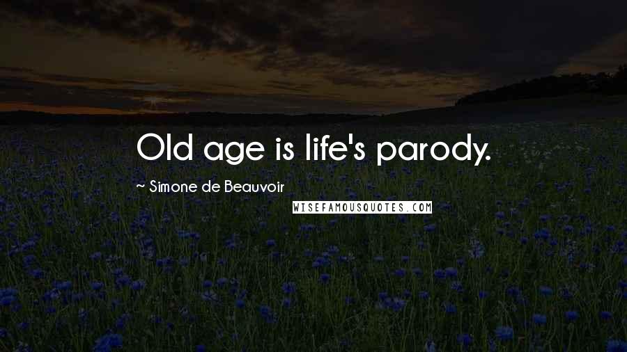 Simone De Beauvoir Quotes: Old age is life's parody.