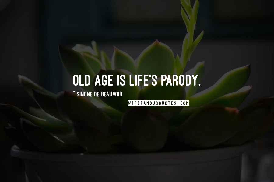 Simone De Beauvoir Quotes: Old age is life's parody.