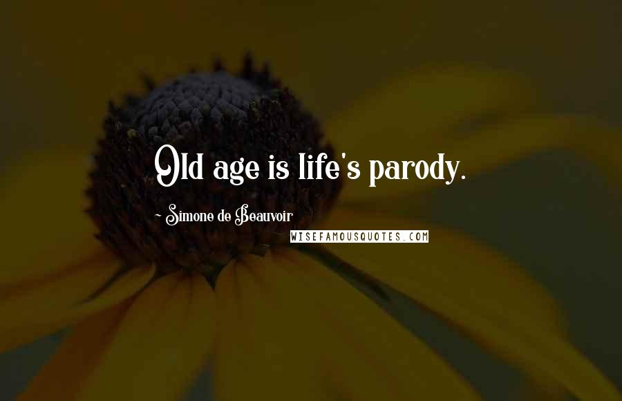 Simone De Beauvoir Quotes: Old age is life's parody.