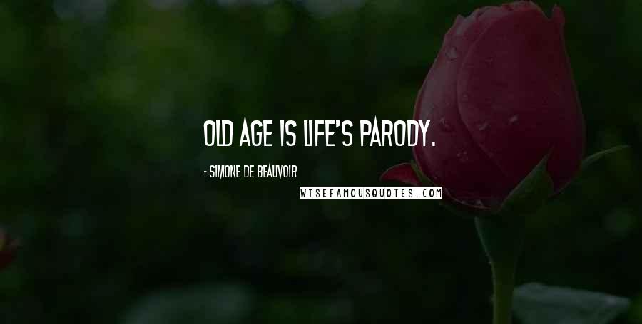 Simone De Beauvoir Quotes: Old age is life's parody.