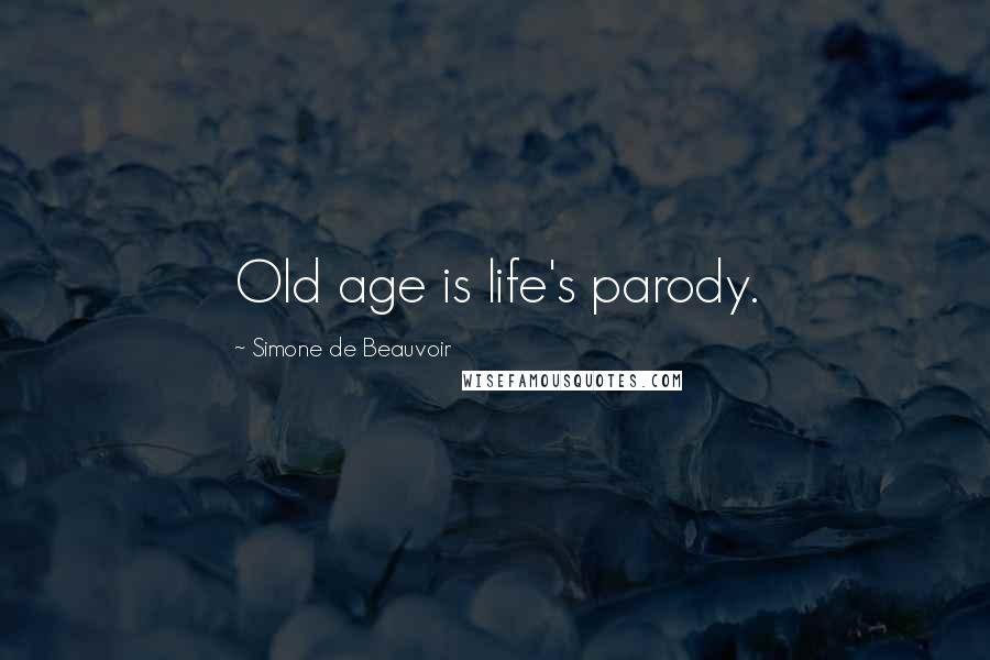 Simone De Beauvoir Quotes: Old age is life's parody.