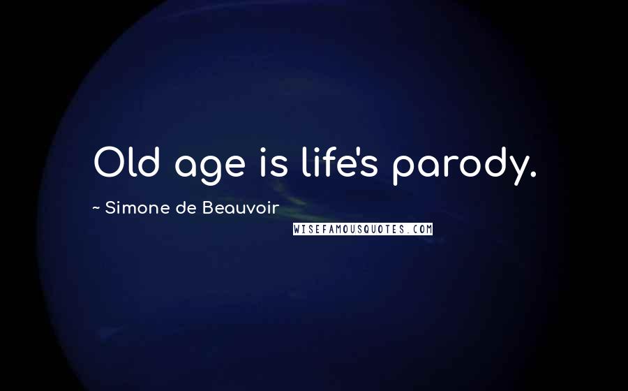 Simone De Beauvoir Quotes: Old age is life's parody.