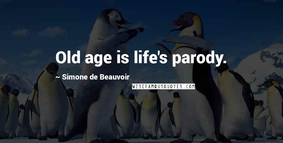 Simone De Beauvoir Quotes: Old age is life's parody.