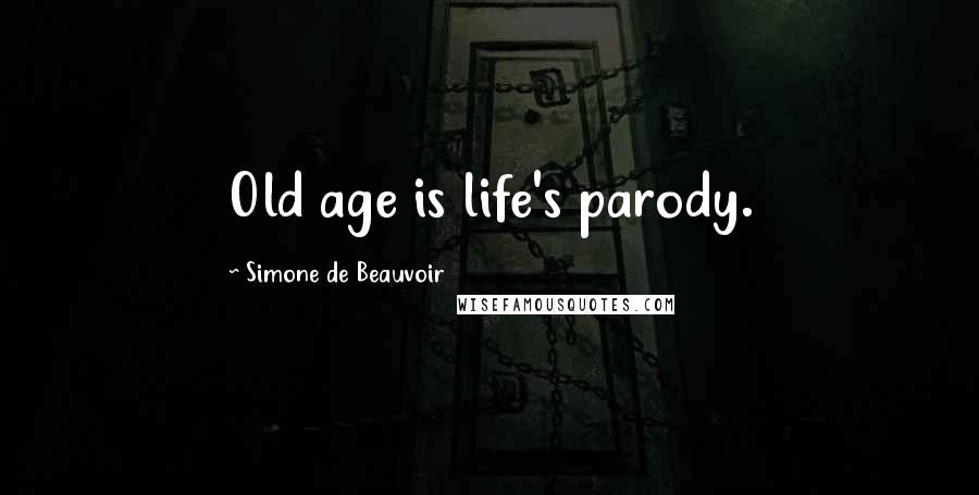 Simone De Beauvoir Quotes: Old age is life's parody.