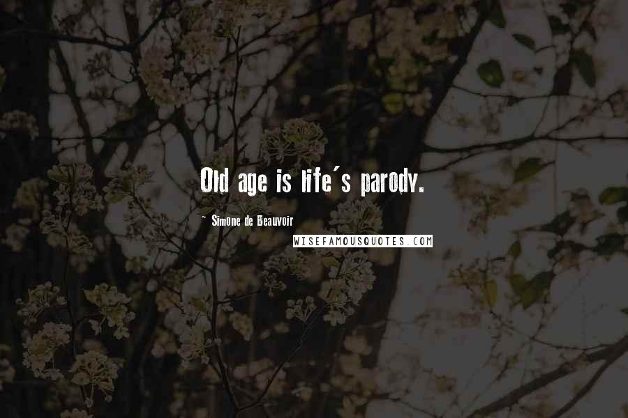 Simone De Beauvoir Quotes: Old age is life's parody.