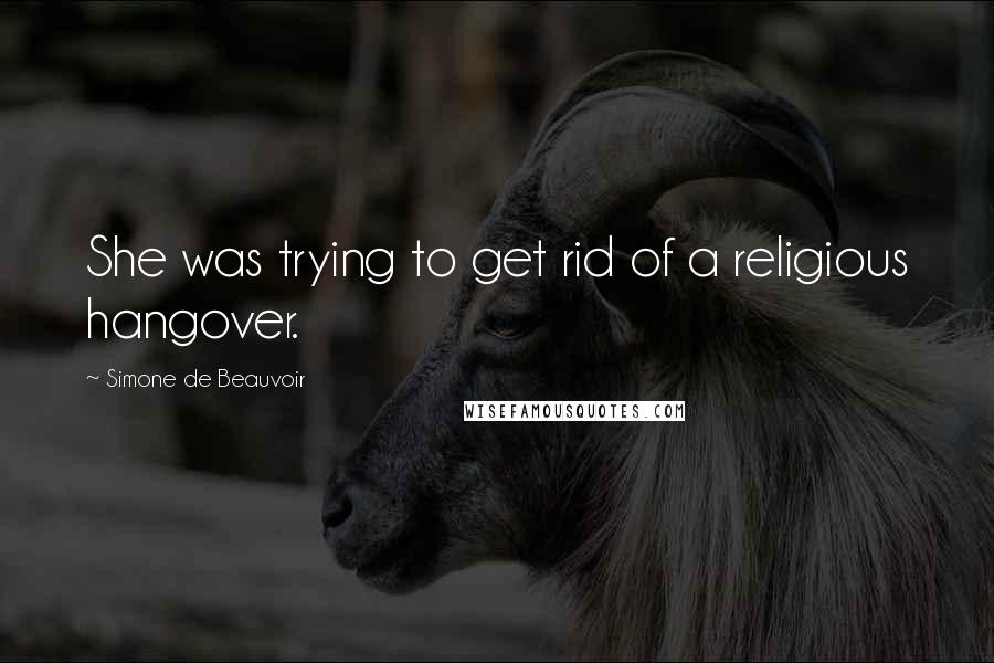 Simone De Beauvoir Quotes: She was trying to get rid of a religious hangover.