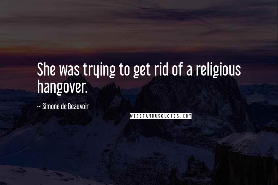 Simone De Beauvoir Quotes: She was trying to get rid of a religious hangover.