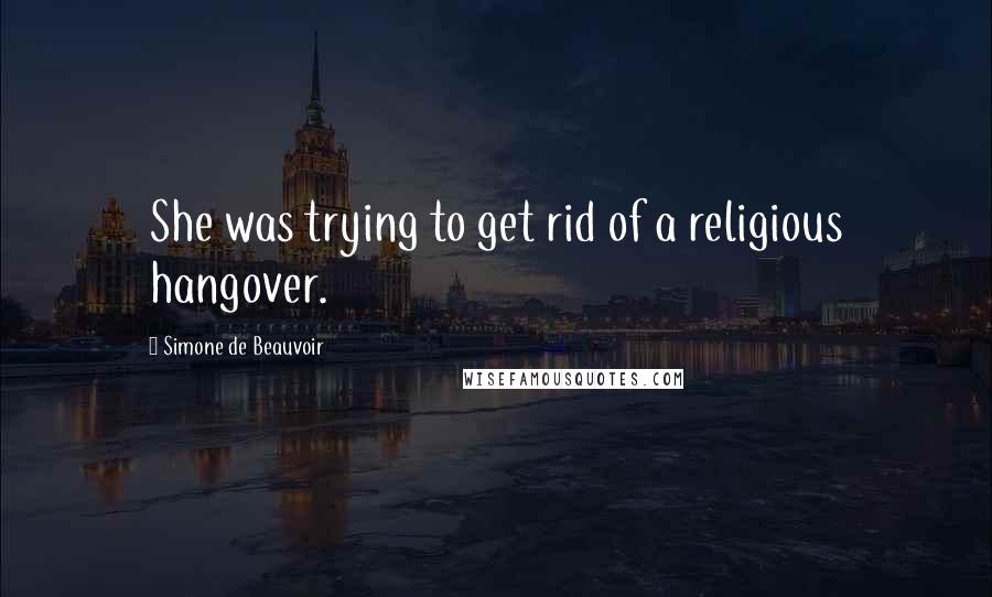 Simone De Beauvoir Quotes: She was trying to get rid of a religious hangover.