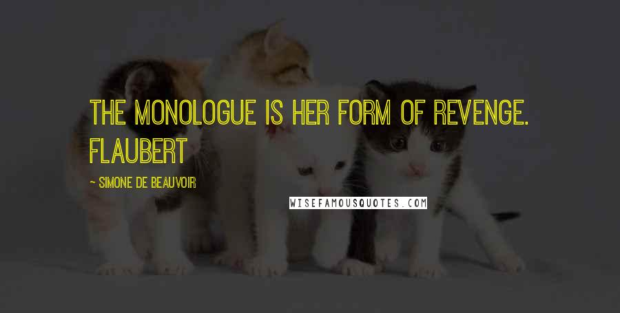 Simone De Beauvoir Quotes: The monologue is her form of revenge. FLAUBERT