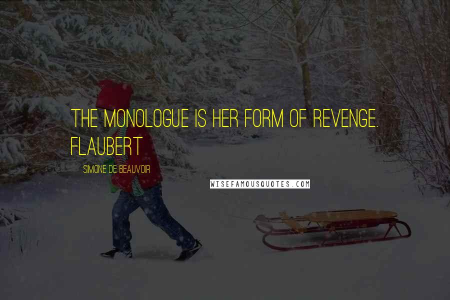 Simone De Beauvoir Quotes: The monologue is her form of revenge. FLAUBERT