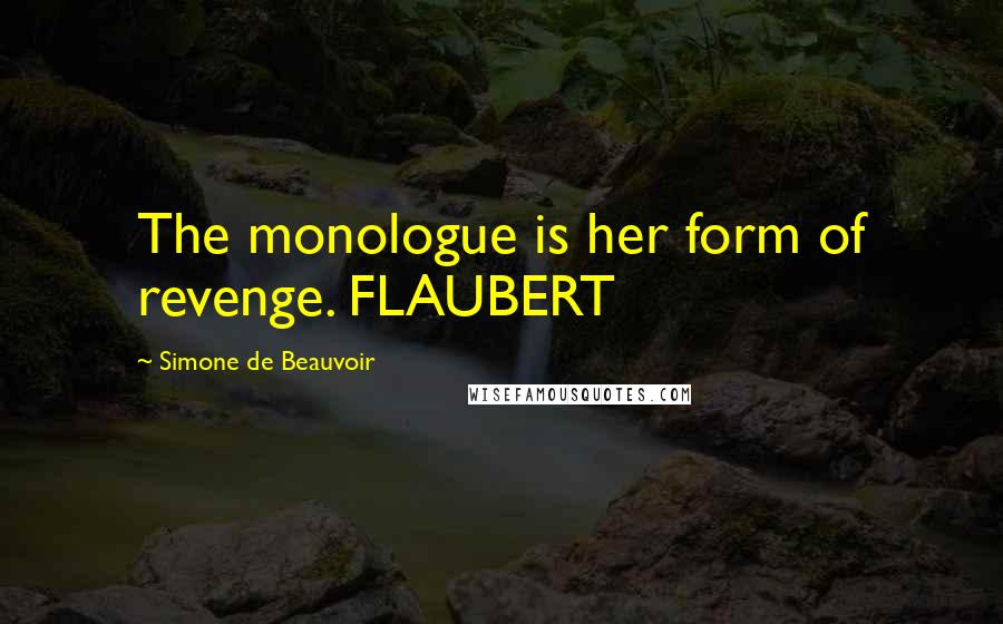 Simone De Beauvoir Quotes: The monologue is her form of revenge. FLAUBERT