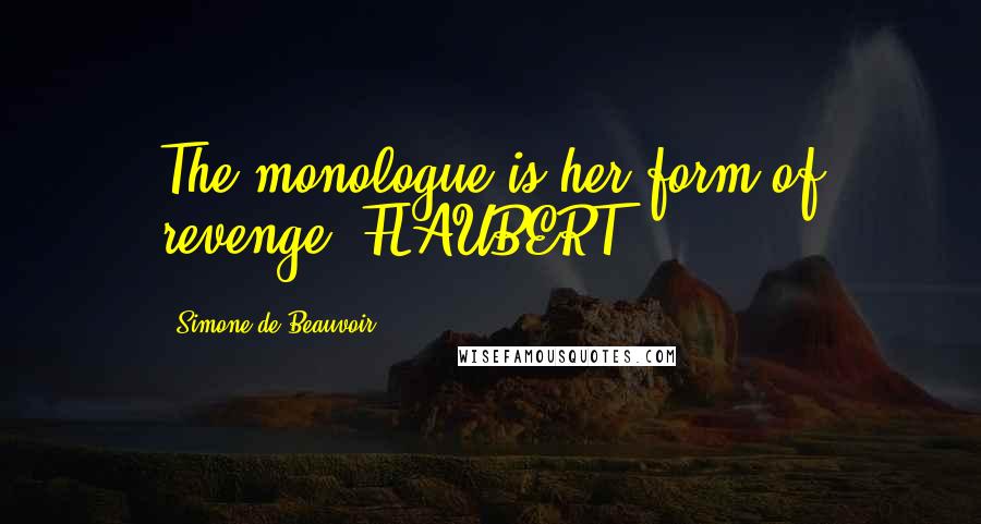 Simone De Beauvoir Quotes: The monologue is her form of revenge. FLAUBERT