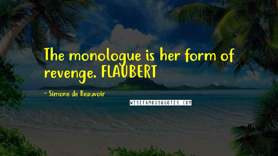 Simone De Beauvoir Quotes: The monologue is her form of revenge. FLAUBERT