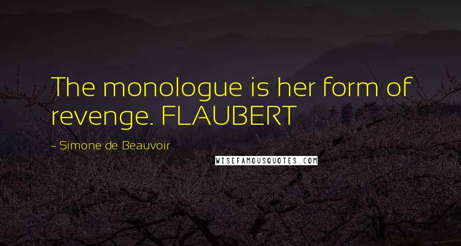 Simone De Beauvoir Quotes: The monologue is her form of revenge. FLAUBERT