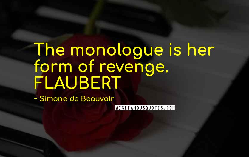Simone De Beauvoir Quotes: The monologue is her form of revenge. FLAUBERT