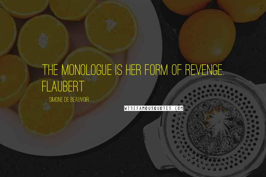 Simone De Beauvoir Quotes: The monologue is her form of revenge. FLAUBERT