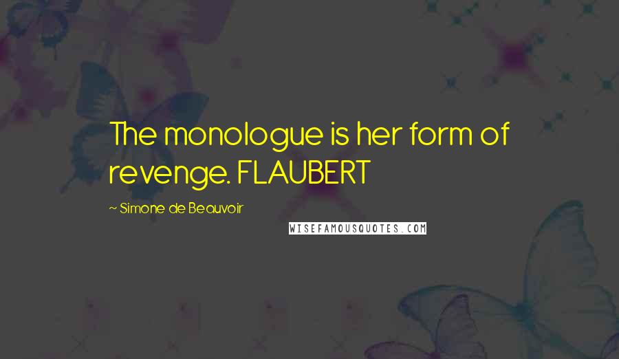 Simone De Beauvoir Quotes: The monologue is her form of revenge. FLAUBERT