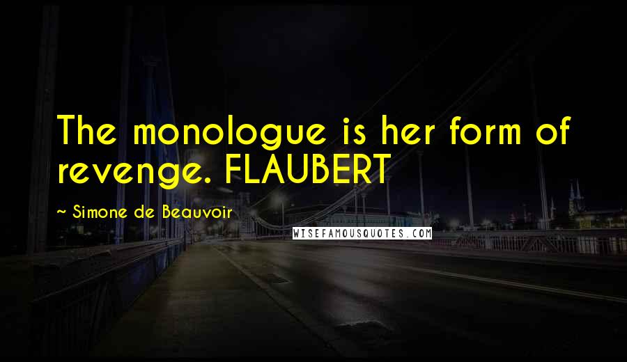 Simone De Beauvoir Quotes: The monologue is her form of revenge. FLAUBERT