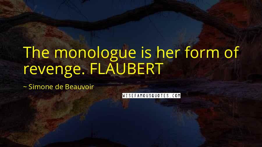 Simone De Beauvoir Quotes: The monologue is her form of revenge. FLAUBERT