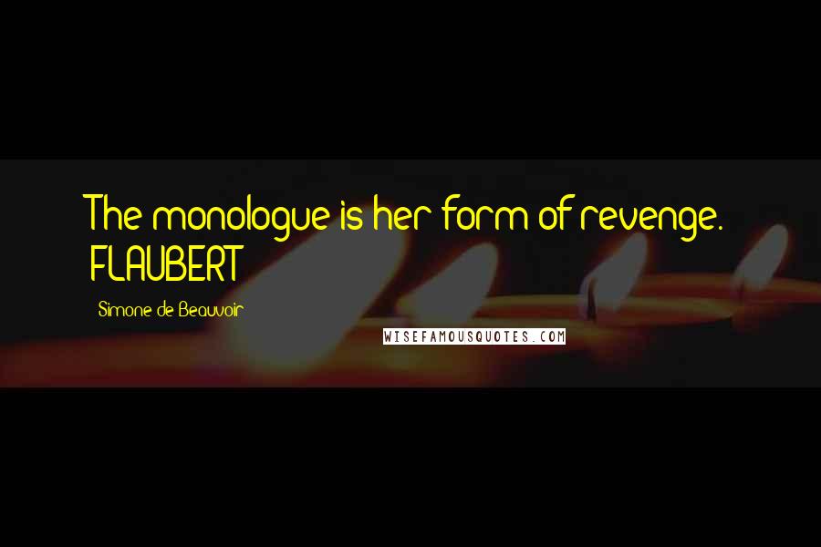 Simone De Beauvoir Quotes: The monologue is her form of revenge. FLAUBERT