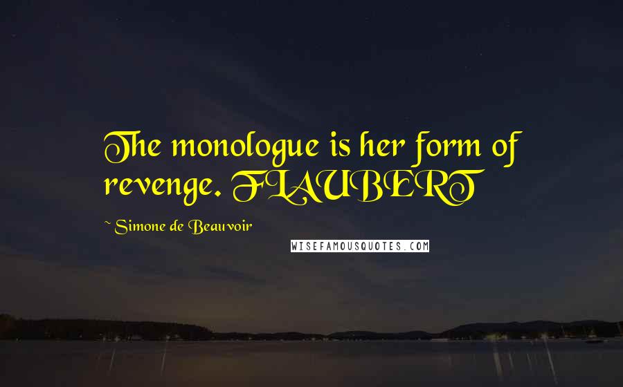 Simone De Beauvoir Quotes: The monologue is her form of revenge. FLAUBERT