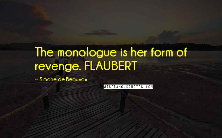 Simone De Beauvoir Quotes: The monologue is her form of revenge. FLAUBERT