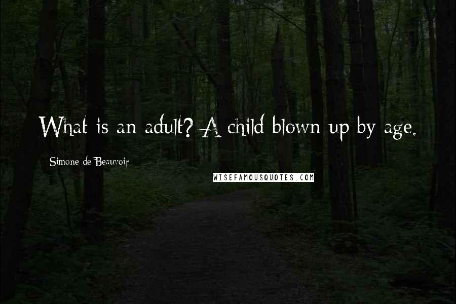 Simone De Beauvoir Quotes: What is an adult? A child blown up by age.