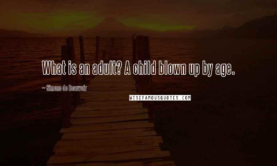 Simone De Beauvoir Quotes: What is an adult? A child blown up by age.