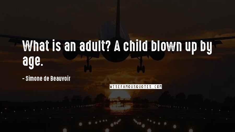 Simone De Beauvoir Quotes: What is an adult? A child blown up by age.