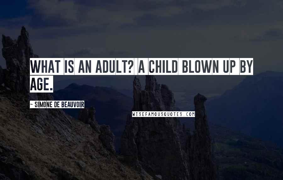 Simone De Beauvoir Quotes: What is an adult? A child blown up by age.