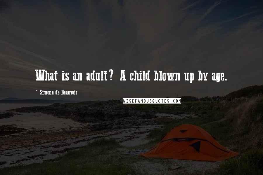 Simone De Beauvoir Quotes: What is an adult? A child blown up by age.