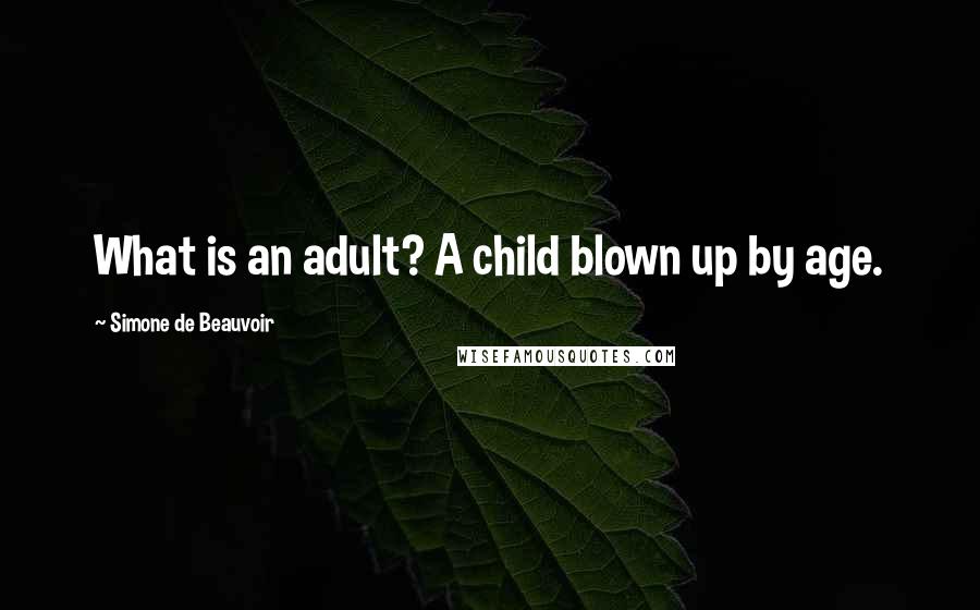 Simone De Beauvoir Quotes: What is an adult? A child blown up by age.