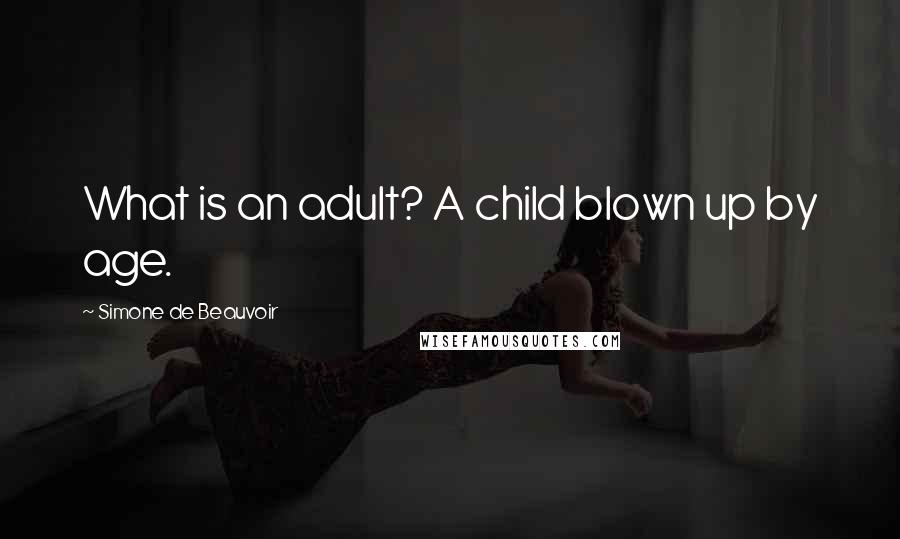 Simone De Beauvoir Quotes: What is an adult? A child blown up by age.