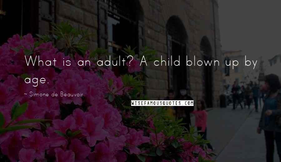 Simone De Beauvoir Quotes: What is an adult? A child blown up by age.