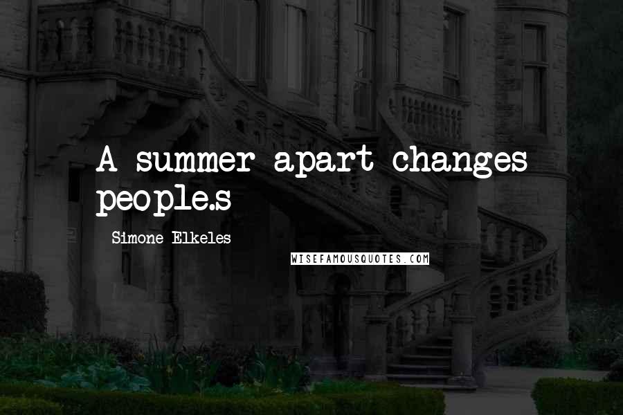 Simone Elkeles Quotes: A summer apart changes people.s