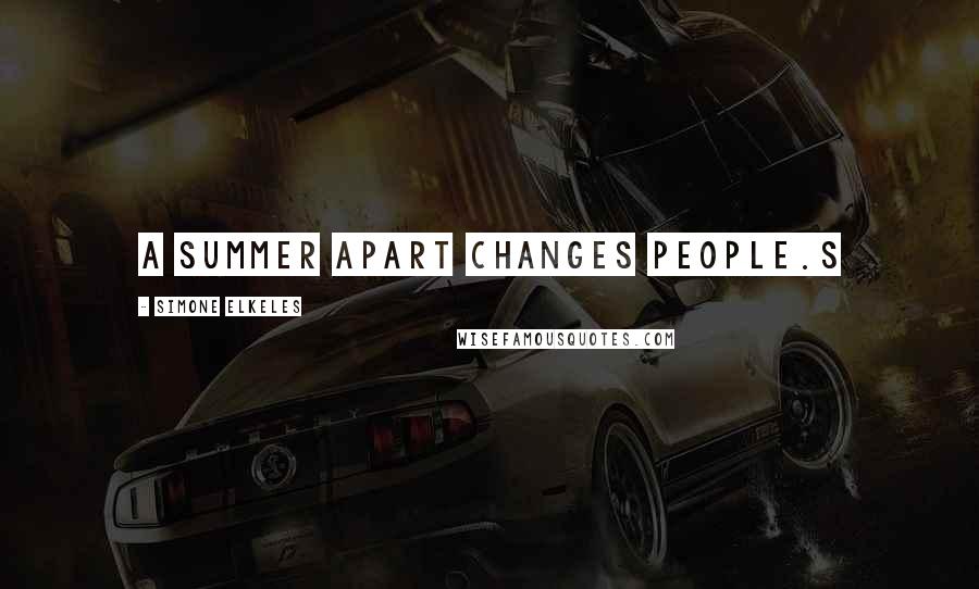 Simone Elkeles Quotes: A summer apart changes people.s