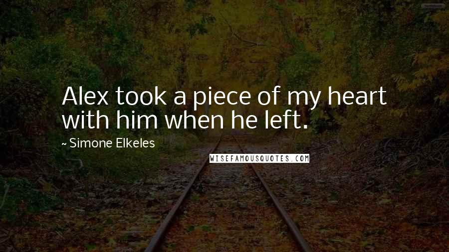 Simone Elkeles Quotes: Alex took a piece of my heart with him when he left.