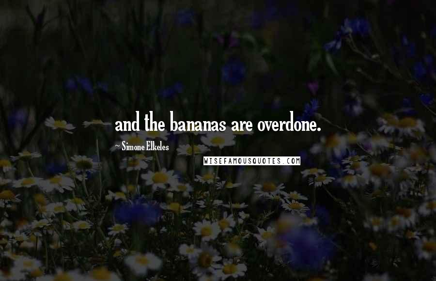 Simone Elkeles Quotes: and the bananas are overdone.