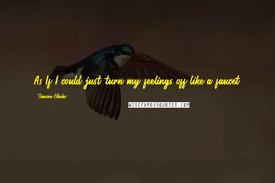 Simone Elkeles Quotes: As If I could just turn my feelings off like a faucet.