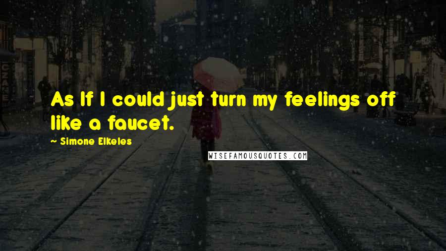 Simone Elkeles Quotes: As If I could just turn my feelings off like a faucet.