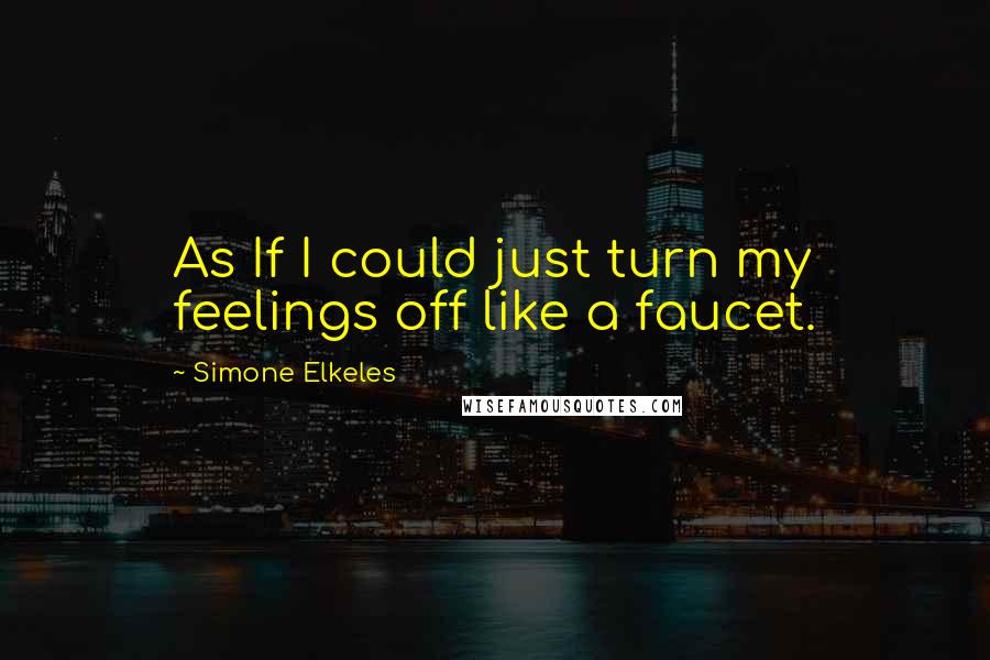 Simone Elkeles Quotes: As If I could just turn my feelings off like a faucet.