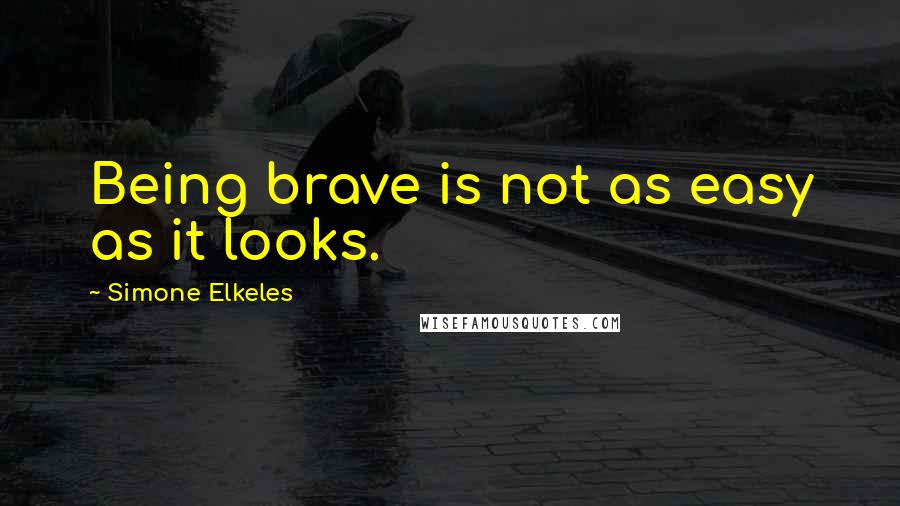 Simone Elkeles Quotes: Being brave is not as easy as it looks.