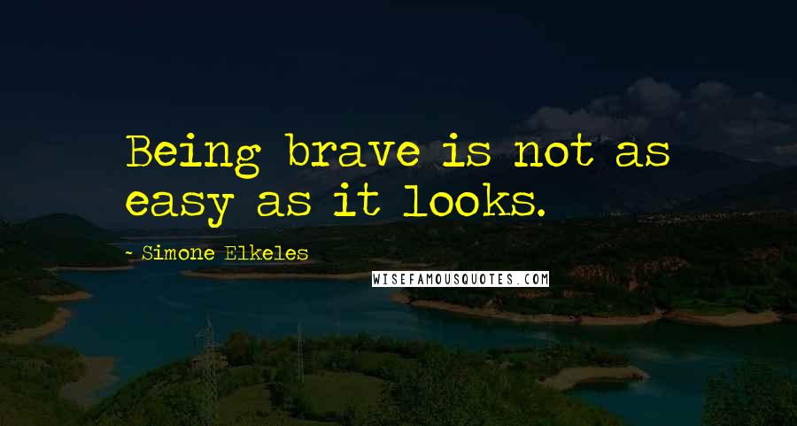 Simone Elkeles Quotes: Being brave is not as easy as it looks.